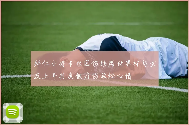 拜仁小将卡尔因伤缺席世界杯与女友土耳其度假疗伤放松心情