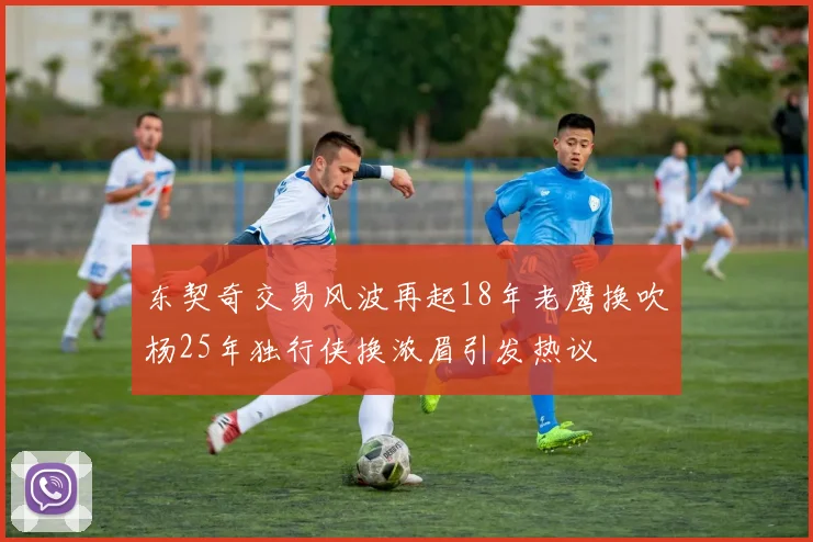 东契奇交易风波再起18年老鹰换吹杨25年独行侠换浓眉引发热议