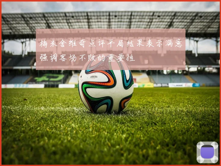 梅米舍维奇点评平局结果表示满意强调客场不败的重要性