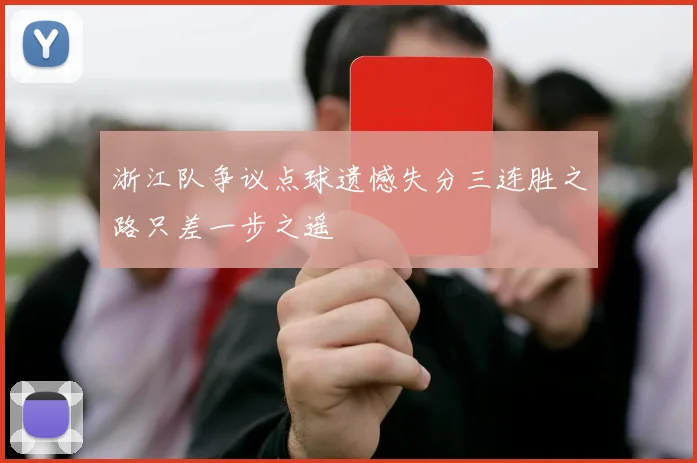 浙江队争议点球遗憾失分三连胜之路只差一步之遥