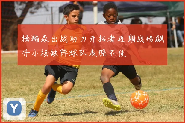 杨瀚森出战助力开拓者近期战绩飙升小杨缺阵球队表现不佳